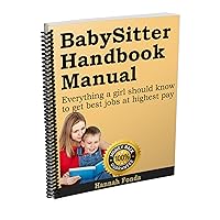 Babysitter Handbook Manual - How to get paid more: Babysitting is now an excellent earner for teens and seniors wanting paid work Babysitter Handbook Manual - How to get paid more: Babysitting is now an excellent earner for teens and seniors wanting paid work Kindle