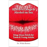 Effects of Drugs & Alcohol on Sex: Drug Abuse Briefs for Teens & Young Adults (Drug Addiction & Drug Prevention Book 28) Effects of Drugs & Alcohol on Sex: Drug Abuse Briefs for Teens & Young Adults (Drug Addiction & Drug Prevention Book 28) Kindle