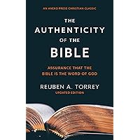 The Authenticity of the Bible: Assurance that the Bible is the Word of God [Annotated, Updated]