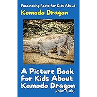 A Picture Book for Kids About Komodo Dragons: Fascinating Facts for Kids About Komodo Dragons (Fascinating Facts About Animals: Childrens Picture Books About Animals)