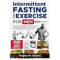 Intermittent Fasting and Exercise for Men: A Comprehensive Guide to Enhance Health, Boost Boost Metabolism & Performance, and Achieve Optimal Fitness Levels Intermittent Fasting and Exercise for Men: A Comprehensive Guide to Enhance Health, Boost Boost Metabolism & Performance, and Achieve Optimal Fitness Levels Kindle Paperback