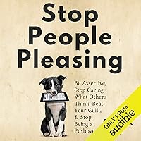 Stop People Pleasing: Be Assertive, Stop Caring What Others Think, Beat Your Guilt, & Stop Being a Pushover Stop People Pleasing: Be Assertive, Stop Caring What Others Think, Beat Your Guilt, & Stop Being a Pushover Audible Audiobook Kindle Paperback Hardcover