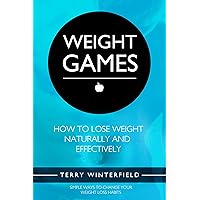 Weight Games: How To Lose Weight Naturally and Effectively: Simple Ways To Change Your Weight Loss Habits (Self Help Change Your Life Book 3) Weight Games: How To Lose Weight Naturally and Effectively: Simple Ways To Change Your Weight Loss Habits (Self Help Change Your Life Book 3) Kindle