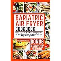 BARIATRIC AIR FRYER COOKBOOK: Quick and Easy Mouthwatering Recipes to Take Care of Your New Stomach and Stay Healthy In Shape BARIATRIC AIR FRYER COOKBOOK: Quick and Easy Mouthwatering Recipes to Take Care of Your New Stomach and Stay Healthy In Shape Kindle Hardcover Paperback