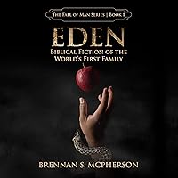 Eden: Biblical Fiction of the World's First Family: The Fall of Man, Book 1 Eden: Biblical Fiction of the World's First Family: The Fall of Man, Book 1 Audible Audiobook Kindle Paperback