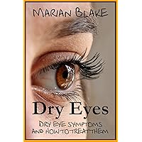Dry Eyes: Dry Eye Symptoms and how to treat them Dry Eyes: Dry Eye Symptoms and how to treat them Kindle Paperback