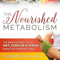 The Nourished Metabolism: The Balanced Guide to How Diet, Exercise, and Stress Impact Your Metabolic Health The Nourished Metabolism: The Balanced Guide to How Diet, Exercise, and Stress Impact Your Metabolic Health Audible Audiobook Paperback Kindle