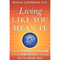 Living Like You Mean It: Use the Wisdom and Power of Your Emotions to Get the Life You Really Want Living Like You Mean It: Use the Wisdom and Power of Your Emotions to Get the Life You Really Want Hardcover Kindle Audible Audiobook Audio CD Digital