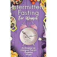 Intermittent Fasting For Women: An Amazing Life Changing Plan for Dropping Weight Intermittent Fasting For Women: An Amazing Life Changing Plan for Dropping Weight Kindle Paperback