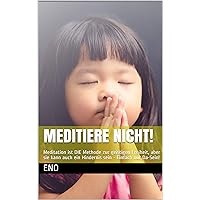 Meditiere NICHT!: Meditation ist DIE Methode zur geistigen Freiheit, aber sie kann auch ein Hindernis sein - Einfach nur Da-Sein! (Die kleine iZen-Reihe) (German Edition)