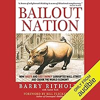 Bailout Nation: How Greed and Easy Money Corrupted Wall Street and Shook the World Economy Bailout Nation: How Greed and Easy Money Corrupted Wall Street and Shook the World Economy Hardcover Kindle Audible Audiobook Paperback Audio CD Digital