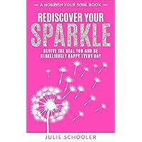 Rediscover Your Sparkle: Revive the Real You and Be Rebelliously Happy Every Day (Nourish Your Soul) Rediscover Your Sparkle: Revive the Real You and Be Rebelliously Happy Every Day (Nourish Your Soul) Kindle Paperback