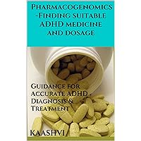 Pharmacogenomics - Finding suitable ADHD medicine and dosage: Guidance for Accurate ADHD Diagnosis & Treatment Pharmacogenomics - Finding suitable ADHD medicine and dosage: Guidance for Accurate ADHD Diagnosis & Treatment Kindle