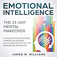 Emotional Intelligence: The 21-Day Mental Makeover to Master Your Emotions, Improve Your Social Skills, and Achieve Better, Happier Relationships Emotional Intelligence: The 21-Day Mental Makeover to Master Your Emotions, Improve Your Social Skills, and Achieve Better, Happier Relationships Audible Audiobook Kindle Paperback Hardcover