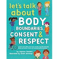 Let's Talk About Body Boundaries, Consent and Respect: Teach children about body ownership, respect, feelings, choices and recognizing bullying behaviors Let's Talk About Body Boundaries, Consent and Respect: Teach children about body ownership, respect, feelings, choices and recognizing bullying behaviors Paperback Hardcover