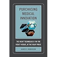 Purchasing Medical Innovation: The Right Technology, for the Right Patient, at the Right Price Purchasing Medical Innovation: The Right Technology, for the Right Patient, at the Right Price Kindle Hardcover