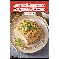 Low-Carb Express: 99 Recipes in 30 Minutes or Less Low-Carb Express: 99 Recipes in 30 Minutes or Less Kindle Paperback