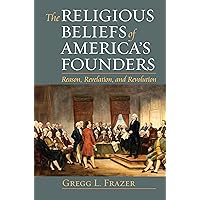 The Religious Beliefs of America's Founders: Reason, Revelation, and Revolution (American Political Thought) The Religious Beliefs of America's Founders: Reason, Revelation, and Revolution (American Political Thought) Paperback Kindle Hardcover