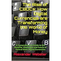 The Rise of CBDCs: How Digital Currencies are Transforming the World of Money: A Comprehensive Guide to the Benefits, Challenges and Future of Central Bank Digital Currencies