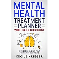 Mental Health Treatment Planner with Daily Checklist: Gain control over your mind in the next 7 days