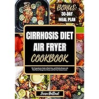 Cirrhosis Diet Air Fryer Cookbook: The Comprehensive Guide to Quick, Easy, and Effortless Recipes with Meal Plan to Manage Liver Disease and Heal Your ... (HEALTHY LIVER DIET NUTRITION Book 3) Cirrhosis Diet Air Fryer Cookbook: The Comprehensive Guide to Quick, Easy, and Effortless Recipes with Meal Plan to Manage Liver Disease and Heal Your ... (HEALTHY LIVER DIET NUTRITION Book 3) Kindle Paperback