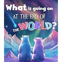 What Is Going On At The End Of The World?: Polar Adventures: A Vibrant Exploration Of Arctic Animals And Oceanic Wonders For Kids What Is Going On At The End Of The World?: Polar Adventures: A Vibrant Exploration Of Arctic Animals And Oceanic Wonders For Kids Kindle Paperback