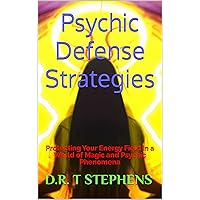 Psychic Defense Strategies: Protecting Your Energy Field in a World of Magic and Psychic Phenomena