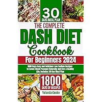 The Complete Dash Diet Cookbook for Beginners 2024: 1800 Days Easy and Delicious Low Sodium Recipes to Lower Blood Pressure Naturally and Live a Healthy Life. Includes 30-Day Meal Plan The Complete Dash Diet Cookbook for Beginners 2024: 1800 Days Easy and Delicious Low Sodium Recipes to Lower Blood Pressure Naturally and Live a Healthy Life. Includes 30-Day Meal Plan Kindle Hardcover Paperback