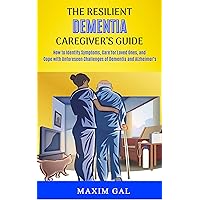 The Resilient Dementia Caregiver's Guide: How to Identify Symptoms, Care for Loved Ones, and Cope with Unforeseen Challenges of Dementia and Alzheimer's The Resilient Dementia Caregiver's Guide: How to Identify Symptoms, Care for Loved Ones, and Cope with Unforeseen Challenges of Dementia and Alzheimer's Kindle Paperback Hardcover