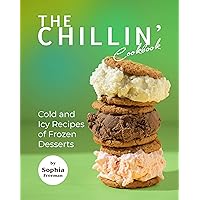 The Chillin' Cookbook: Cold and Icy Recipes of Frozen Desserts The Chillin' Cookbook: Cold and Icy Recipes of Frozen Desserts Kindle Paperback