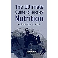 The Ultimate Guide to Hockey Nutrition: Maximize Your Potential The Ultimate Guide to Hockey Nutrition: Maximize Your Potential Kindle Paperback