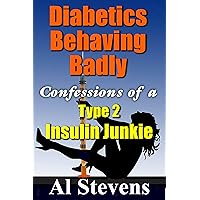 Diabetics Behaving Badly: Confessions of a Type 2 Insulin Junkie Diabetics Behaving Badly: Confessions of a Type 2 Insulin Junkie Kindle Paperback
