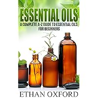 Essential Oils: A Complete A-Z Guide To Essential Oils For Beginners (essential oils desk reference, what is essential oils, essential oils pocket reference, essential oils 101) (2020 UPDATE)