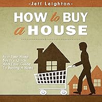 How to Buy a House: First Time Home Buyer's Quick and Easy Guide to Buying A Home How to Buy a House: First Time Home Buyer's Quick and Easy Guide to Buying A Home Audible Audiobook Kindle Paperback