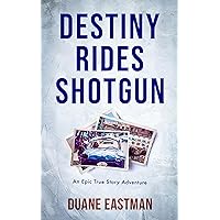 Destiny Rides Shotgun: An Epic True Story Adventure Destiny Rides Shotgun: An Epic True Story Adventure Kindle