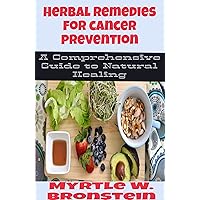 Herbal remedies for cancer preventions: A comprehensive guide to natural healing Herbal remedies for cancer preventions: A comprehensive guide to natural healing Kindle Paperback