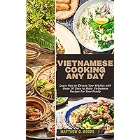 VIETNAMESE COOKING ANY DAY : Learn How to Elevate Your Kitchen with these 30 Easy to Make Vietnamese Recipes for Your Family VIETNAMESE COOKING ANY DAY : Learn How to Elevate Your Kitchen with these 30 Easy to Make Vietnamese Recipes for Your Family Kindle Paperback
