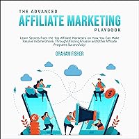The Advanced Affiliate Marketing Playbook: Learn Secrets from the Top Affiliate Marketers on How You Can Make Passive Income Online, Through Utilizing Amazon and Other Affiliate Programs Successfully! The Advanced Affiliate Marketing Playbook: Learn Secrets from the Top Affiliate Marketers on How You Can Make Passive Income Online, Through Utilizing Amazon and Other Affiliate Programs Successfully! Audible Audiobook Kindle Hardcover Paperback
