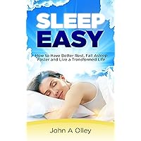 Sleep Easy: How to Have Better Rest, Fall Asleep Faster and Live a Transformed Life (Sleep Problems, Insomnia, Apnea, Snoring, Better Health, Energy, Sleeping)
