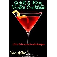 Quick & Easy Vodka Cocktails: 150+ Delicious Drink Recipes (Quick & Easy Cocktails)