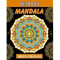 Mandala Semplici Libro da Colorare per adulti: 50 unici Immagini Disegnate in Vari Stili per colorazione, Rilassa e Alleviare L'ansia (Italian Edition)