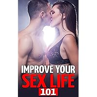 Improve Your Sex Life 101: Go Down with Confidence, Positions, Dirty Talk, Last longer, Anytime Anywhere (sex talk, adult book, sex life, sex story)