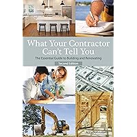 What Your Contractor Can't Tell You, 2nd Edition: The Essential Guide to Building and Renovating What Your Contractor Can't Tell You, 2nd Edition: The Essential Guide to Building and Renovating Paperback