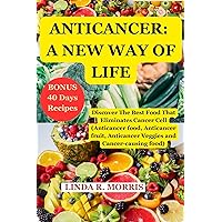 Anticancer: A New Way Of Life: Discover The Best Food That Eliminate Cancer Cell (Anticancer food, Anticancer fruit, Anticancer Veggies and Cancer-causing food) Anticancer: A New Way Of Life: Discover The Best Food That Eliminate Cancer Cell (Anticancer food, Anticancer fruit, Anticancer Veggies and Cancer-causing food) Kindle Paperback
