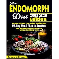 The Endomorph Diet: Eat More and Sweat Less. Recipes, Activities and a 28-Day Meal Plan to Awaken Your Metabolism and Burn Body Fat without Sacrificing Taste The Endomorph Diet: Eat More and Sweat Less. Recipes, Activities and a 28-Day Meal Plan to Awaken Your Metabolism and Burn Body Fat without Sacrificing Taste Kindle Paperback Hardcover