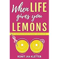 When Life Gives You Lemons: An Inspirational Memoir of a Breast Cancer Survivor When Life Gives You Lemons: An Inspirational Memoir of a Breast Cancer Survivor Kindle Paperback