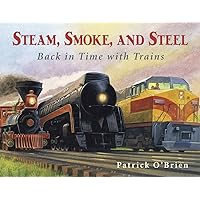 Steam, Smoke, and Steel: Back in Time with Trains Steam, Smoke, and Steel: Back in Time with Trains Paperback Hardcover