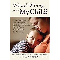 What's Wrong with My Child?: From Neurological and Developmental Disabilities to Autism...How to Protect Your Child from B12 Deficiency What's Wrong with My Child?: From Neurological and Developmental Disabilities to Autism...How to Protect Your Child from B12 Deficiency Paperback