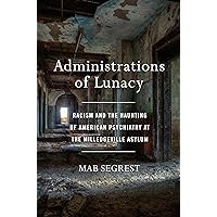 Administrations of Lunacy: Racism and the Haunting of American Psychiatry at the Milledgeville Asylum Administrations of Lunacy: Racism and the Haunting of American Psychiatry at the Milledgeville Asylum Hardcover Audible Audiobook Kindle Audio CD