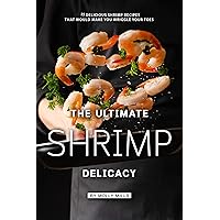 The Ultimate Shrimp Delicacy: 25 Delicious Shrimp Recipes that Would make you Wriggle Your Toes The Ultimate Shrimp Delicacy: 25 Delicious Shrimp Recipes that Would make you Wriggle Your Toes Kindle Paperback